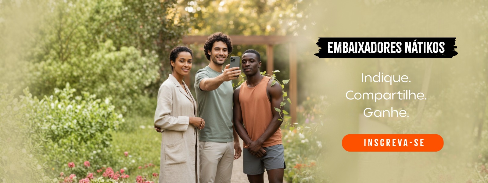 Embaixadores Nátikos - Indique. Compartilhe. Ganhe.